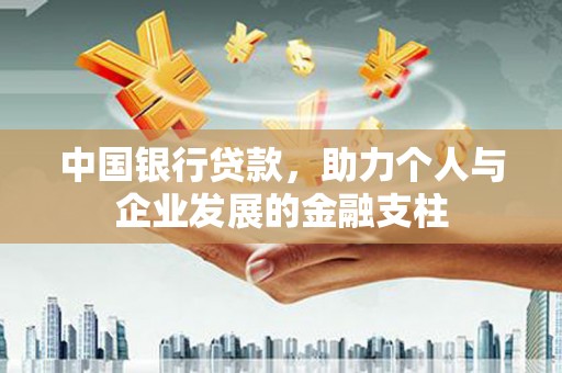 长顺中国银行贷款，助力个人与企业发展的金融支柱