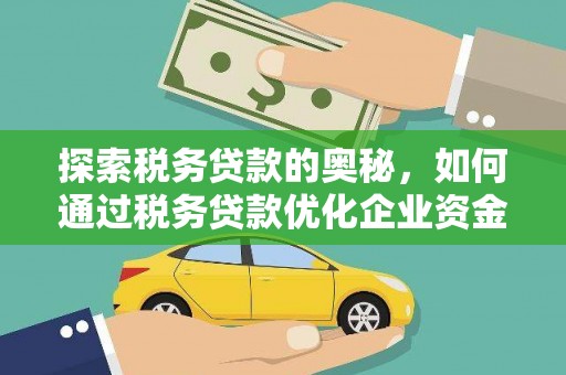 长顺探索税务贷款的奥秘，如何通过税务贷款优化企业资金流