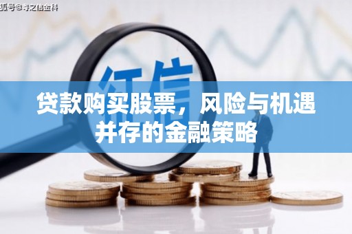 长顺贷款购买股票，风险与机遇并存的金融策略