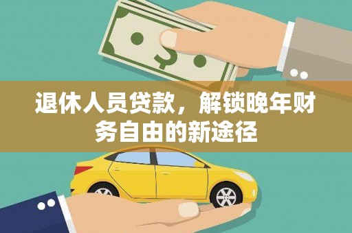 长顺退休人员贷款，解锁晚年财务自由的新途径