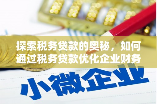 长顺探索税务贷款的奥秘，如何通过税务贷款优化企业财务