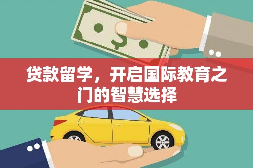 长顺贷款留学，开启国际教育之门的智慧选择
