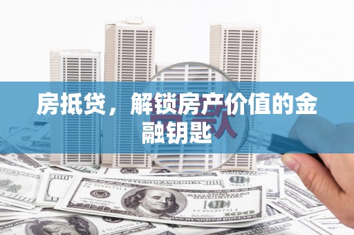 长顺房抵贷，解锁房产价值的金融钥匙