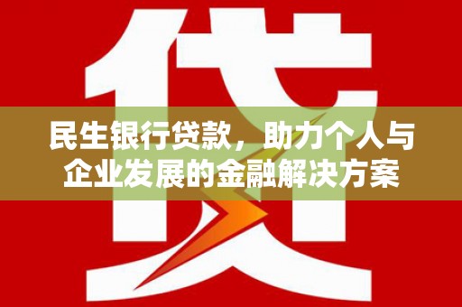 长顺民生银行贷款，助力个人与企业发展的金融解决方案