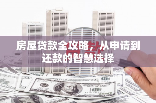长顺房屋贷款全攻略，从申请到还款的智慧选择