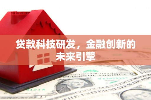 长顺贷款科技研发，金融创新的未来引擎