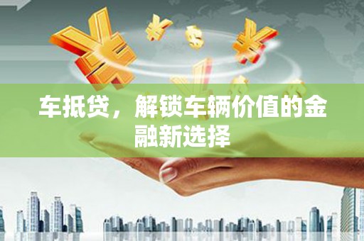 长顺车抵贷，解锁车辆价值的金融新选择