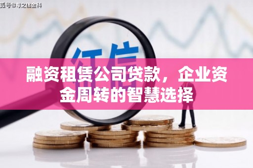 长顺融资租赁公司贷款，企业资金周转的智慧选择
