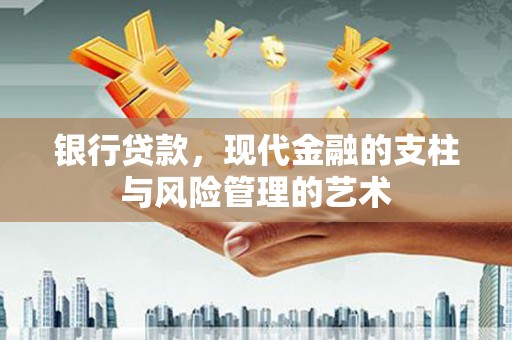 长顺银行贷款，现代金融的支柱与风险管理的艺术