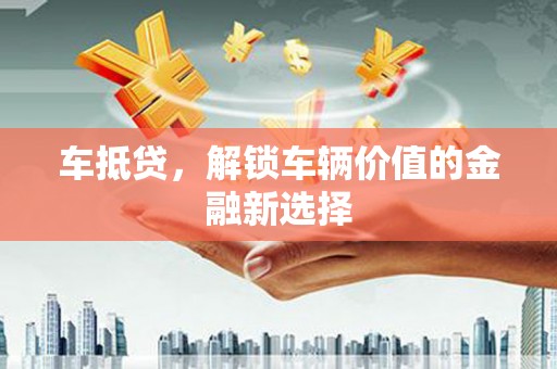 长顺车抵贷，解锁车辆价值的金融新选择