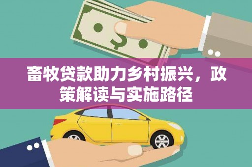 长顺畜牧贷款助力乡村振兴，政策解读与实施路径