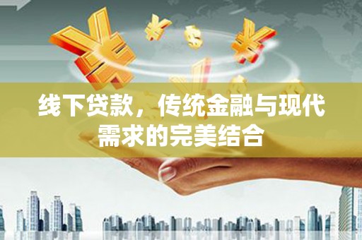 长顺线下贷款，传统金融与现代需求的完美结合