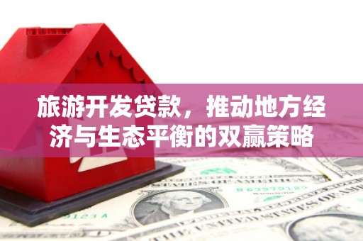 长顺旅游开发贷款，推动地方经济与生态平衡的双赢策略