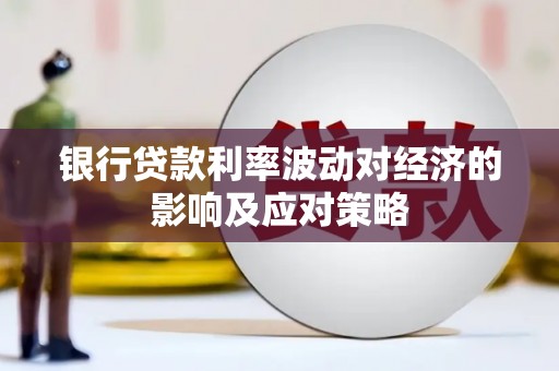 长顺银行贷款利率波动对经济的影响及应对策略