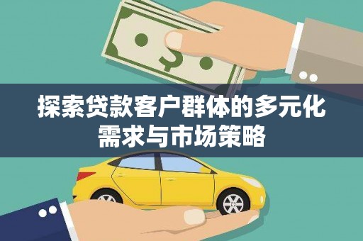 长顺探索贷款客户群体的多元化需求与市场策略