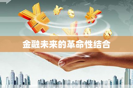 长顺金融未来的革命性结合